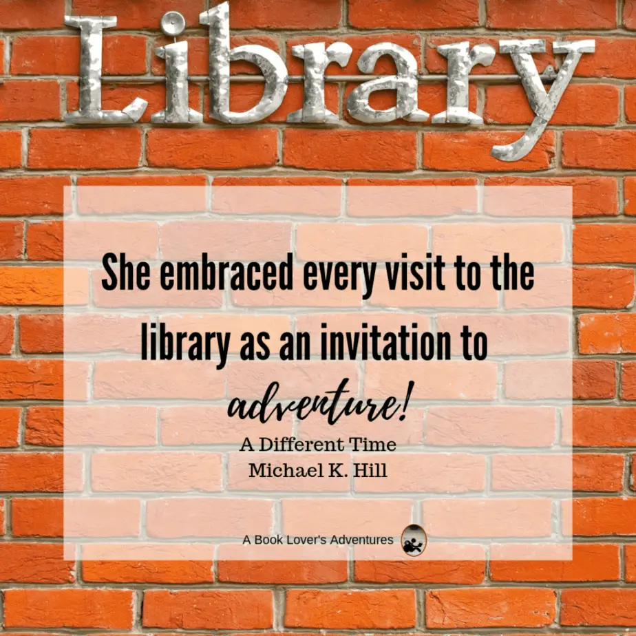 quote from A Different Time by Michael K Hill: She embraced every visit to the library as an invitation to adventure